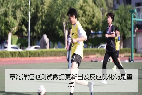覃海洋短池测试数据更新出发反应优化仍是重点